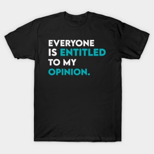 Everyone is entitled to my opinion T-Shirt